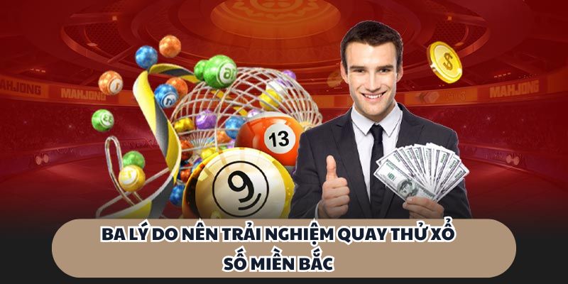 Ba lý do nên trải nghiệm quay thử xổ số miền Bắc