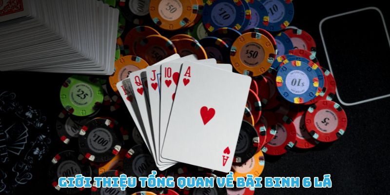 Cách chơi bài Binh 6 lá với phần giới thiệu tổng quan dễ hiểu