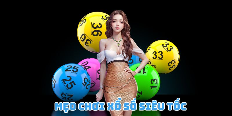 Mẹo chơi xổ số siêu tốc là công cụ tối ưu