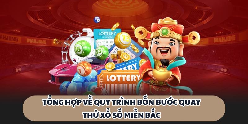 Tổng hợp về quy trình bốn bước quay thử xổ số miền Bắc